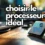 Guide : comment choisir le processeur idéal pour votre pc ?