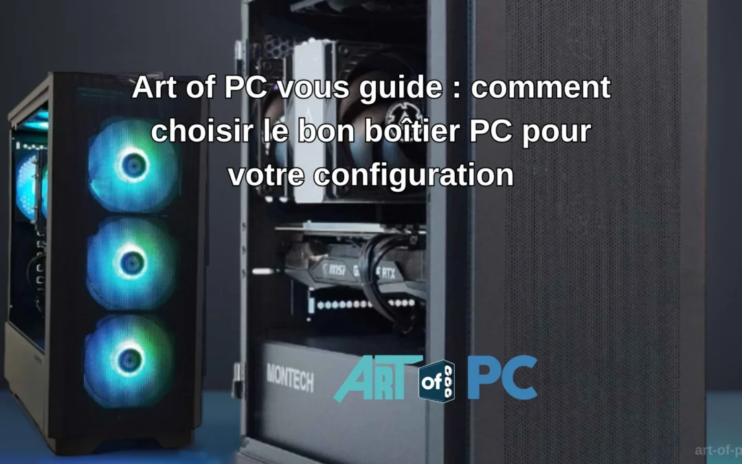 Guide de sélection du boîtier PC idéal par Art of PC