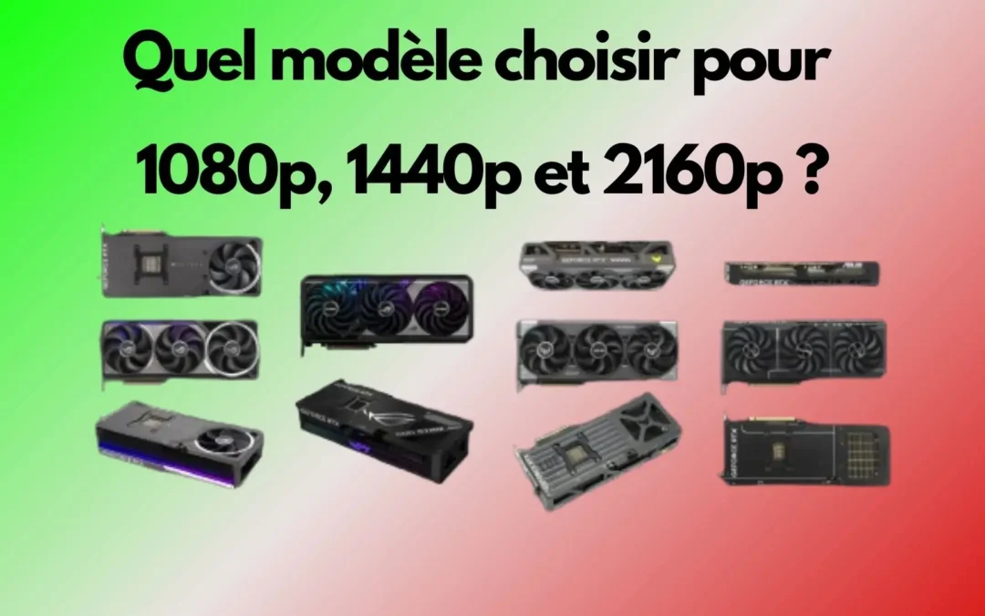 Carte graphique et définition : quel modèle choisir pour 1080p, 1440p et 2160p ?
