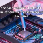 Le service premium d'Art of PC : une expérience d'assemblage PC exclusive Service premium d'assemblage PC personnalisé par Art of PC
