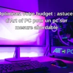 Optimisez votre budget : astuces d'Art of PC pour un pc sur mesure abordable Astuces d'Art of PC pour un PC sur mesure économique