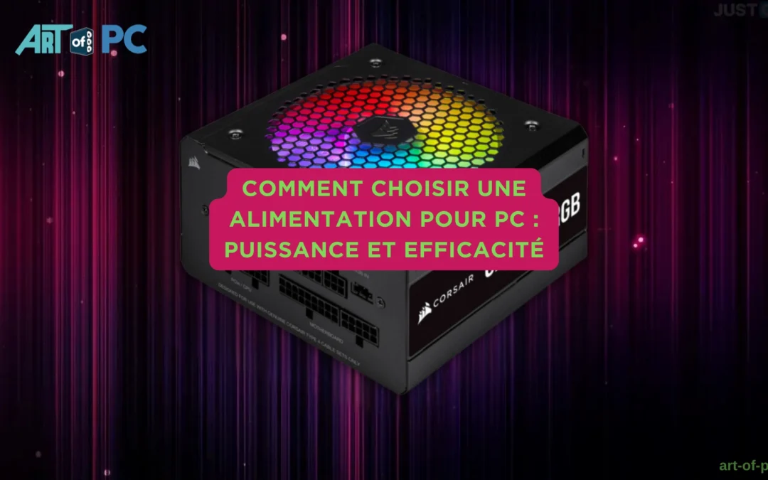 Comment choisir une alimentation pour PC : puissance et efficacité.