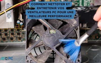 Comment nettoyer et entretenir vos ventilateurs pc pour une meilleure performance