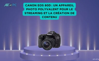 Canon EOS 80D : un appareil photo polyvalent pour le streaming et la création de contenu